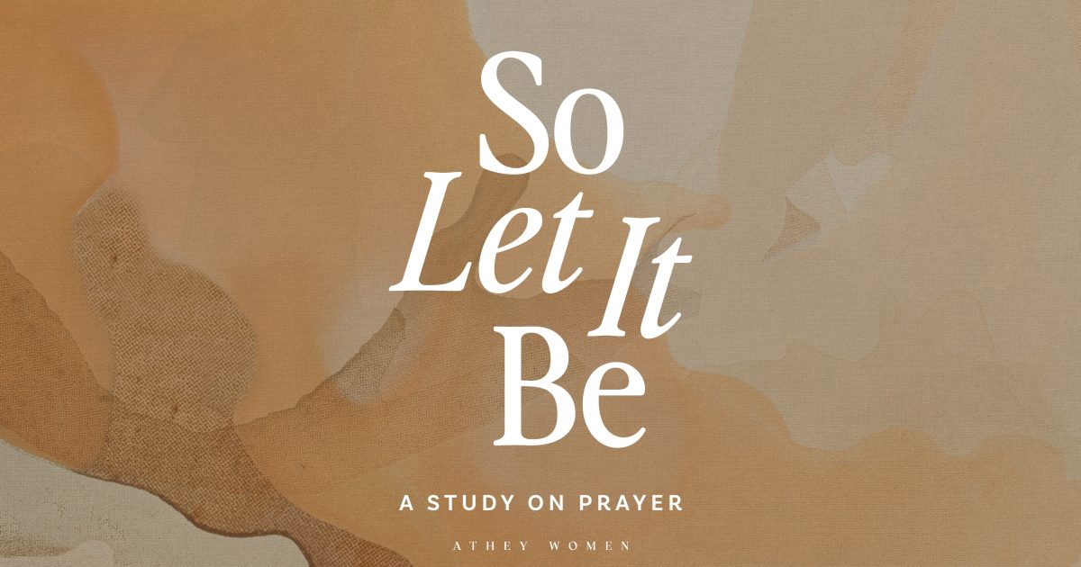 So Let Athey Creek Church | So Let It Be: A Study on Prayer